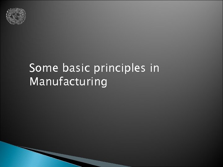 Some basic principles in Manufacturing 