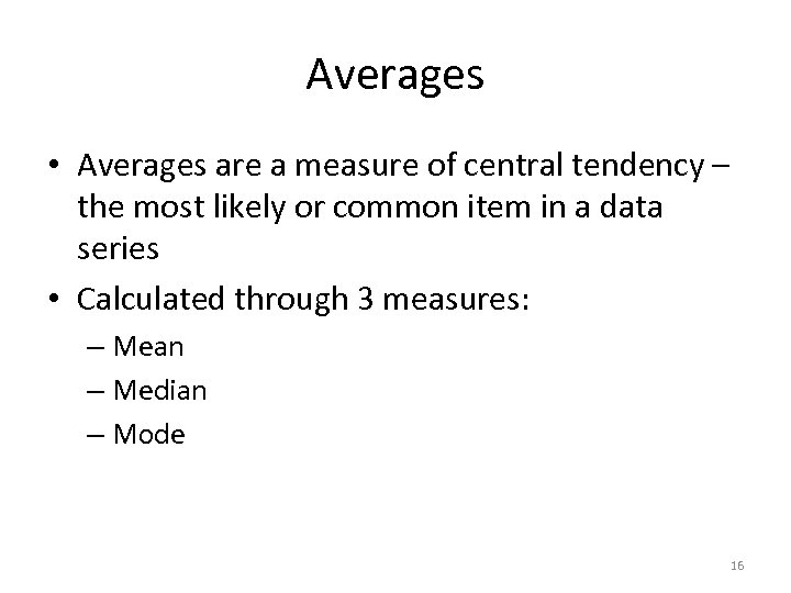 Averages • Averages are a measure of central tendency – the most likely or