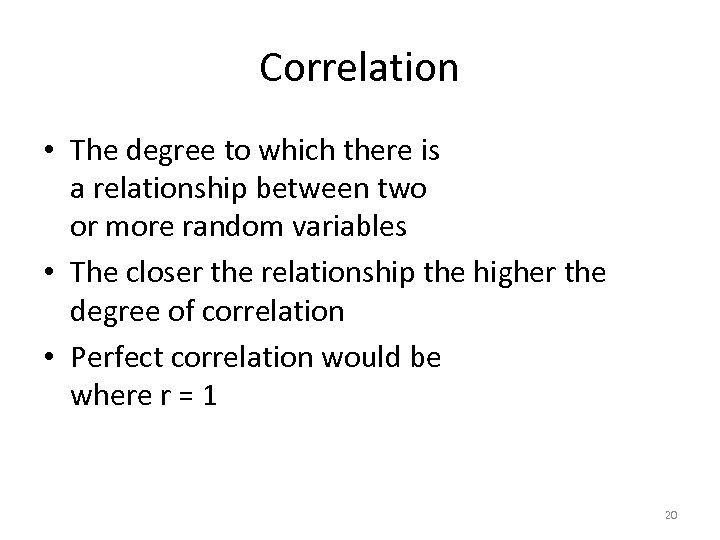 Correlation • The degree to which there is a relationship between two or more
