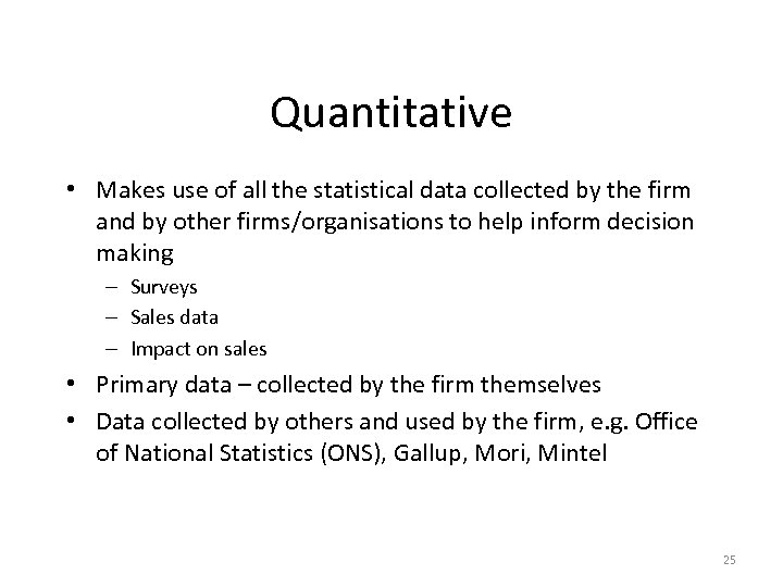 Quantitative • Makes use of all the statistical data collected by the firm and