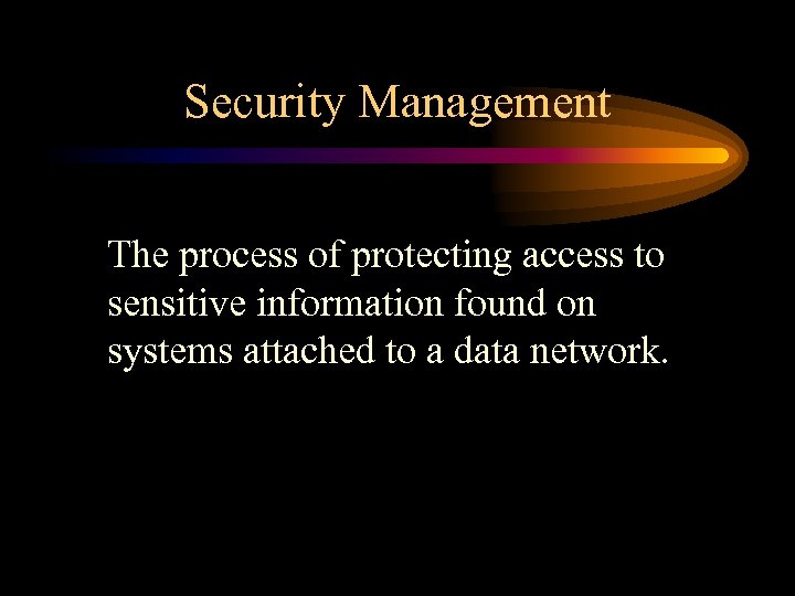 Security Management The process of protecting access to sensitive information found on systems attached