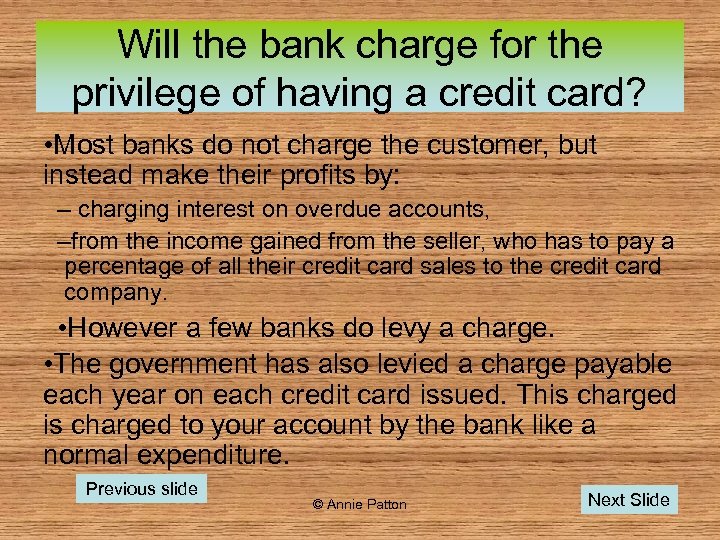 Will the bank charge for the privilege of having a credit card? • Most