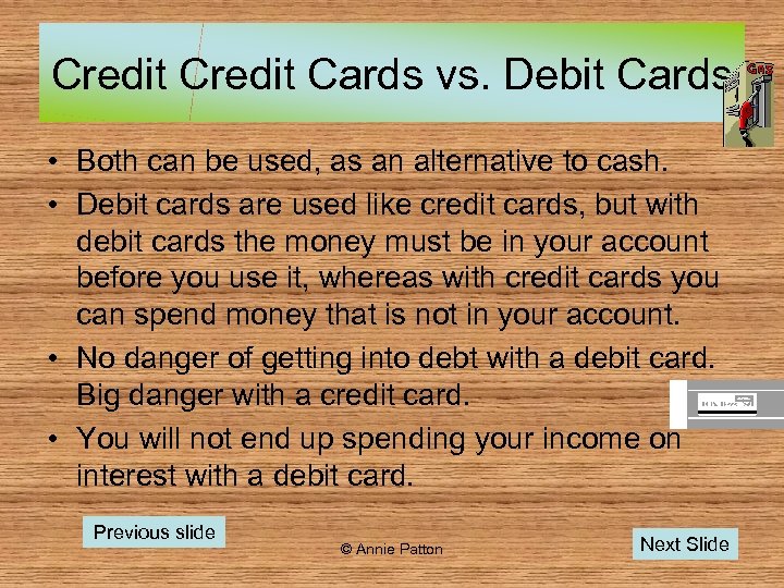 Credit Cards vs. Debit Cards • Both can be used, as an alternative to