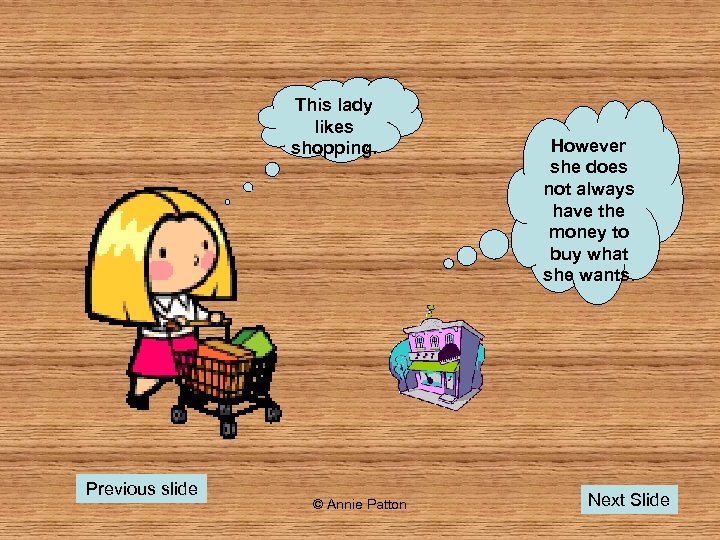 This lady likes shopping. Previous slide © Annie Patton However she does not always