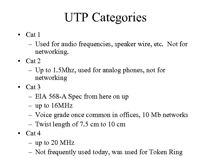 UTP Categories • Cat 1 – Used for audio frequencies, speaker wire, etc. Not