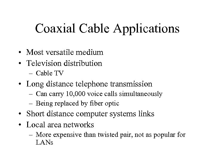 Coaxial Cable Applications • Most versatile medium • Television distribution – Cable TV •