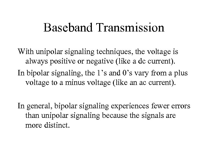 Baseband Transmission With unipolar signaling techniques, the voltage is always positive or negative (like