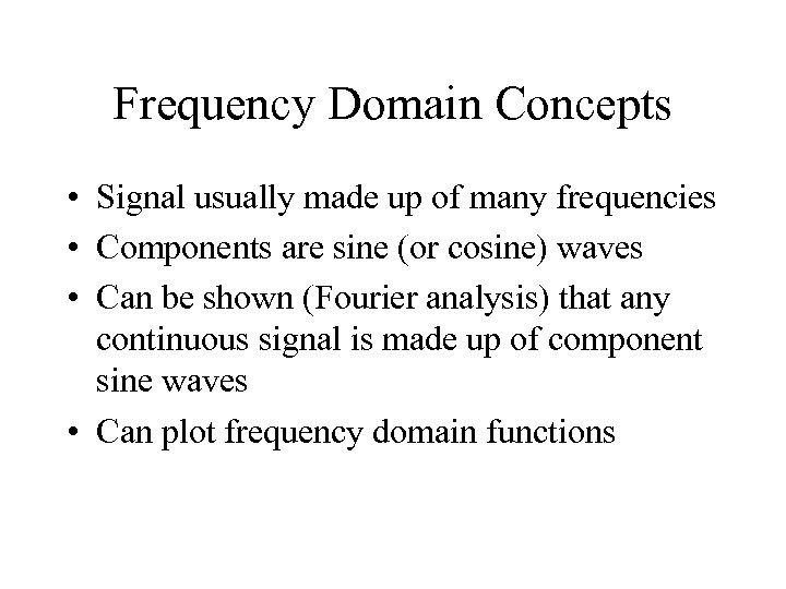 Frequency Domain Concepts • Signal usually made up of many frequencies • Components are