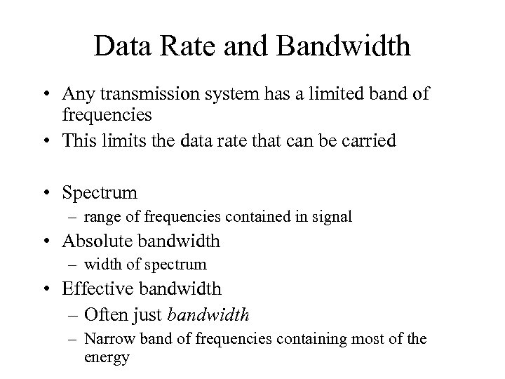 Data Rate and Bandwidth • Any transmission system has a limited band of frequencies