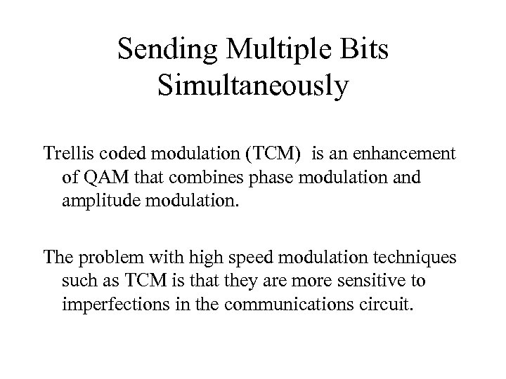 Sending Multiple Bits Simultaneously Trellis coded modulation (TCM) is an enhancement of QAM that