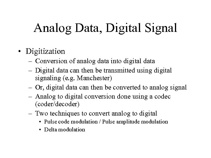 Analog Data, Digital Signal • Digitization – Conversion of analog data into digital data