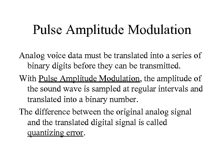 Pulse Amplitude Modulation Analog voice data must be translated into a series of binary