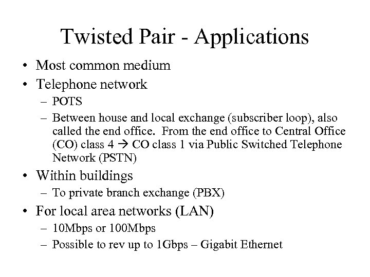 Twisted Pair - Applications • Most common medium • Telephone network – POTS –