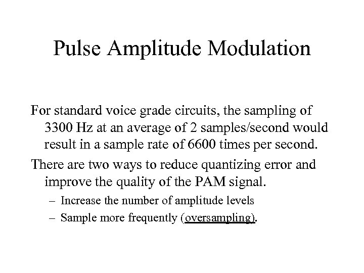 Pulse Amplitude Modulation For standard voice grade circuits, the sampling of 3300 Hz at