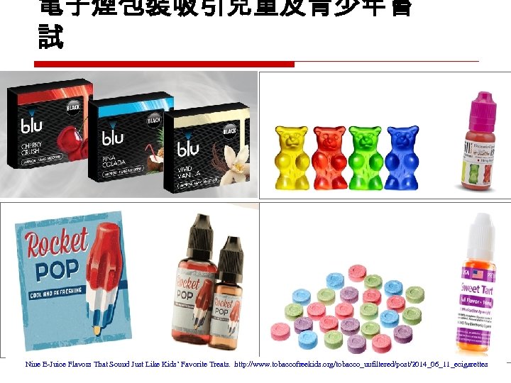 電子煙包裝吸引兒童及青少年嘗 試 Nine E-Juice Flavors That Sound Just Like Kids’ Favorite Treats. http: //www.