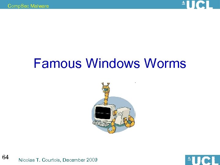 Comp. Sec Malware Famous Windows Worms 64 Nicolas T. Courtois, December 2009 