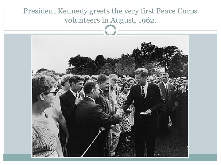 President Kennedy greets the very first Peace Corps volunteers in August, 1962. 