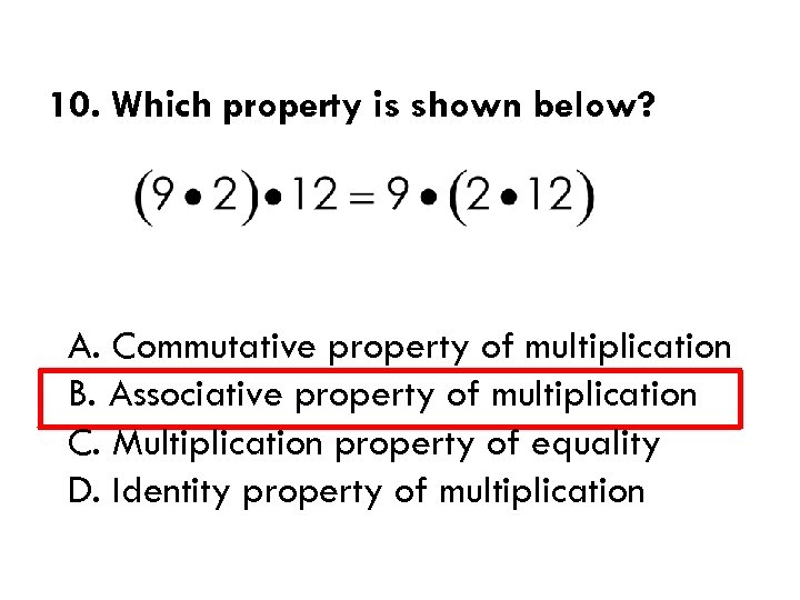 10. Which property is shown below? A. Commutative property of multiplication B. Associative property
