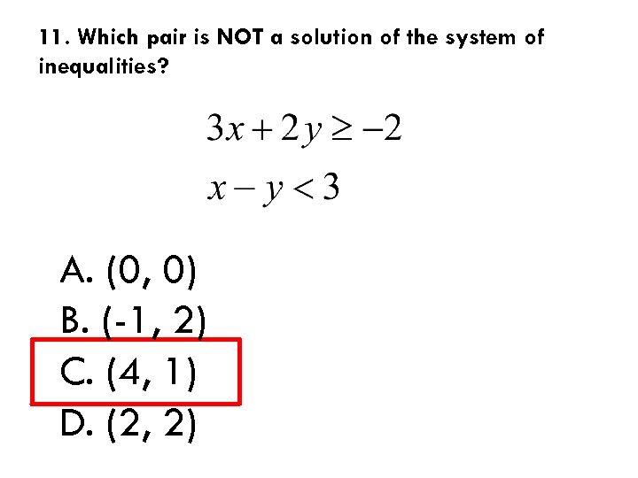 11. Which pair is NOT a solution of the system of inequalities? A. (0,