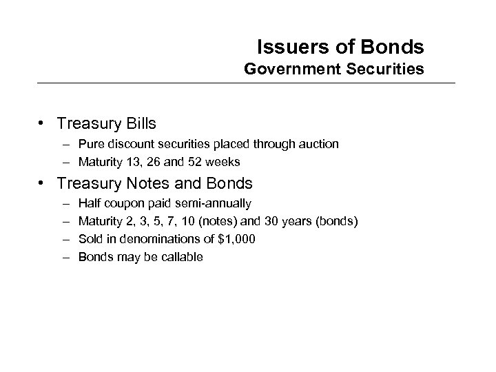 Issuers of Bonds Government Securities • Treasury Bills – Pure discount securities placed through