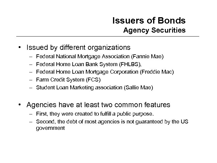Issuers of Bonds Agency Securities • Issued by different organizations – – – Federal