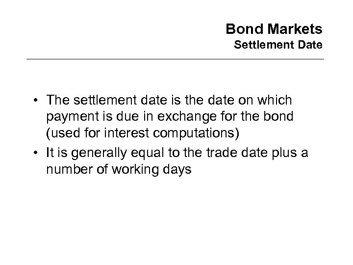 Bond Markets Settlement Date • The settlement date is the date on which payment