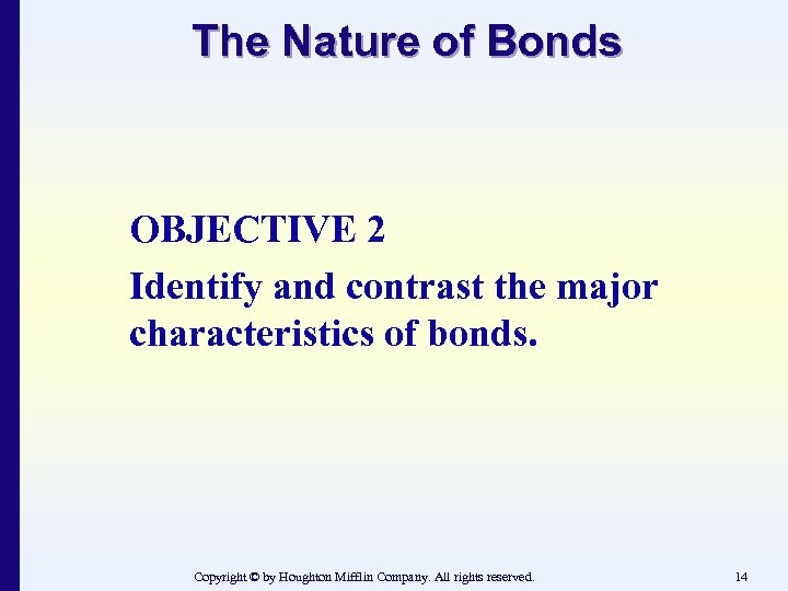 The Nature of Bonds OBJECTIVE 2 Identify and contrast the major characteristics of bonds.