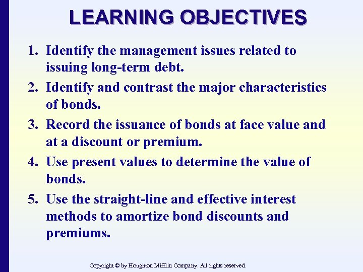 LEARNING OBJECTIVES 1. Identify the management issues related to issuing long-term debt. 2. Identify