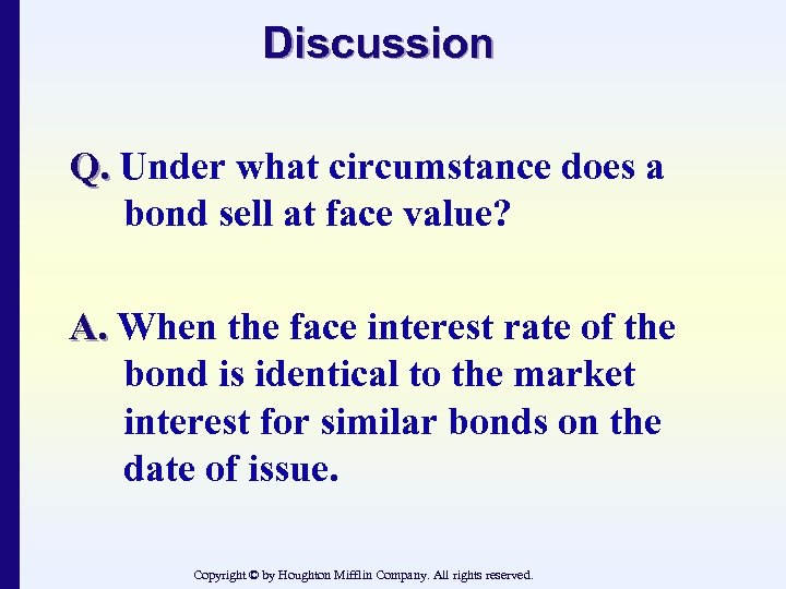 Discussion Q. Under what circumstance does a bond sell at face value? A. When