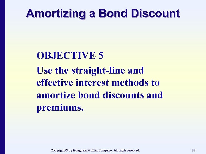 Amortizing a Bond Discount OBJECTIVE 5 Use the straight-line and effective interest methods to