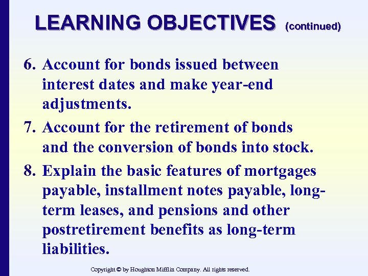 LEARNING OBJECTIVES (continued) 6. Account for bonds issued between interest dates and make year-end