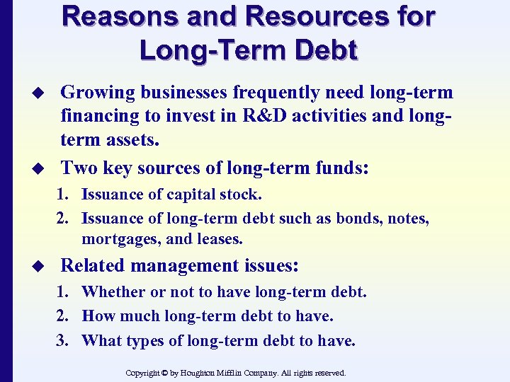 Reasons and Resources for Long-Term Debt u u Growing businesses frequently need long-term financing