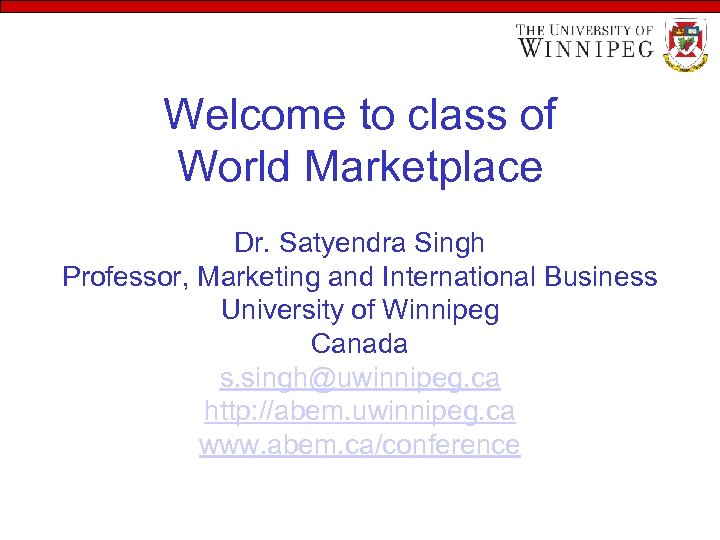 Welcome to class of World Marketplace Dr. Satyendra Singh Professor, Marketing and International Business