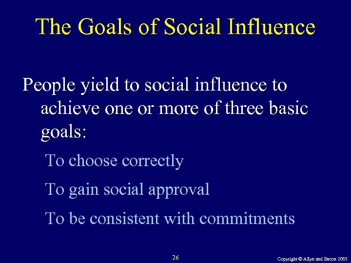 The Goals of Social Influence People yield to social influence to achieve one or
