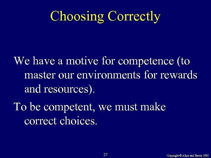 Choosing Correctly We have a motive for competence (to master our environments for rewards