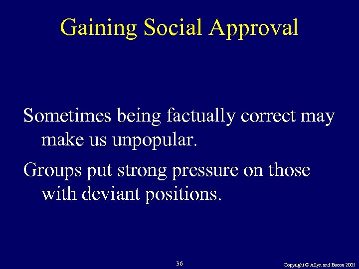Gaining Social Approval Sometimes being factually correct may make us unpopular. Groups put strong