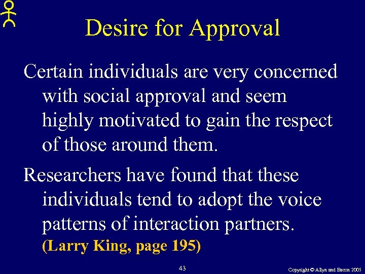 Desire for Approval Certain individuals are very concerned with social approval and seem highly