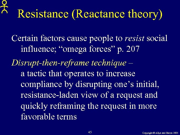 Resistance (Reactance theory) Certain factors cause people to resist social influence; “omega forces” p.