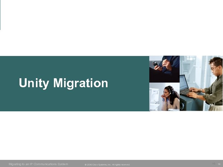 Unity Migration Migrating to an IP Communications System © 2006 Cisco Systems, Inc. All