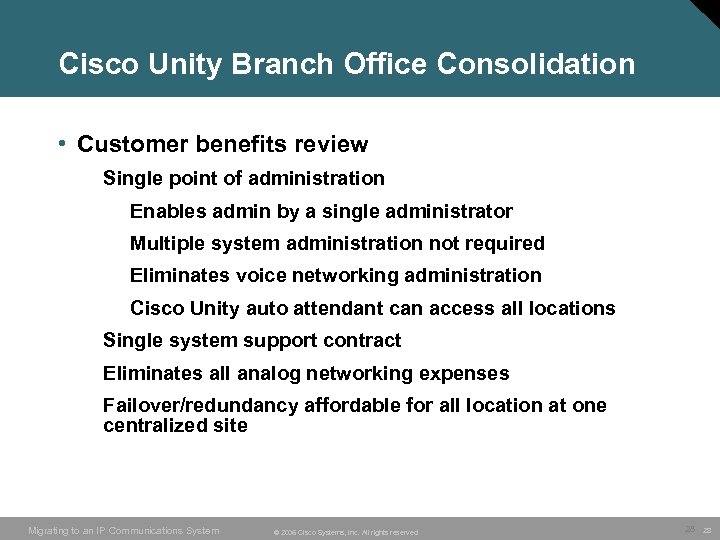 Cisco Unity Branch Office Consolidation • Customer benefits review Single point of administration Enables