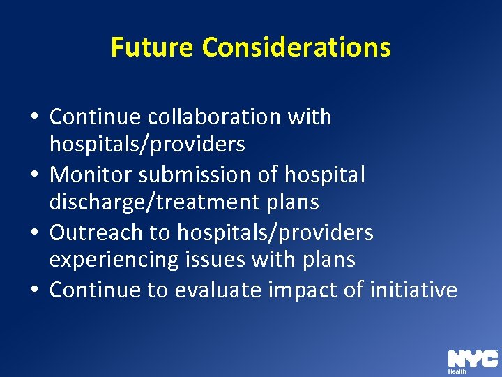Future Considerations • Continue collaboration with hospitals/providers • Monitor submission of hospital discharge/treatment plans