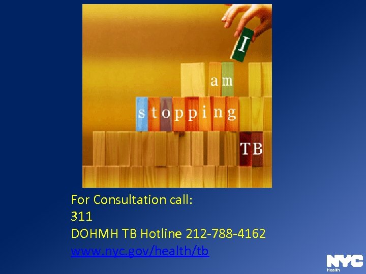 For Consultation call: 311 DOHMH TB Hotline 212 -788 -4162 www. nyc. gov/health/tb 