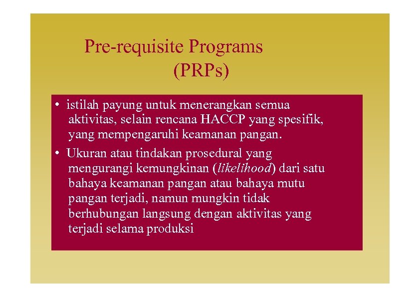 Pre-requisite Programs (PRPs) • istilah payung untuk menerangkan semua aktivitas, selain rencana HACCP yang