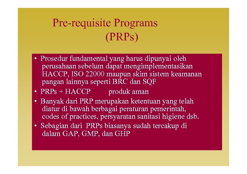 Pre-requisite Programs (PRPs) • Prosedur fundamental yang harus dipunyai oleh perusahaan sebelum dapat mengimplementasikan
