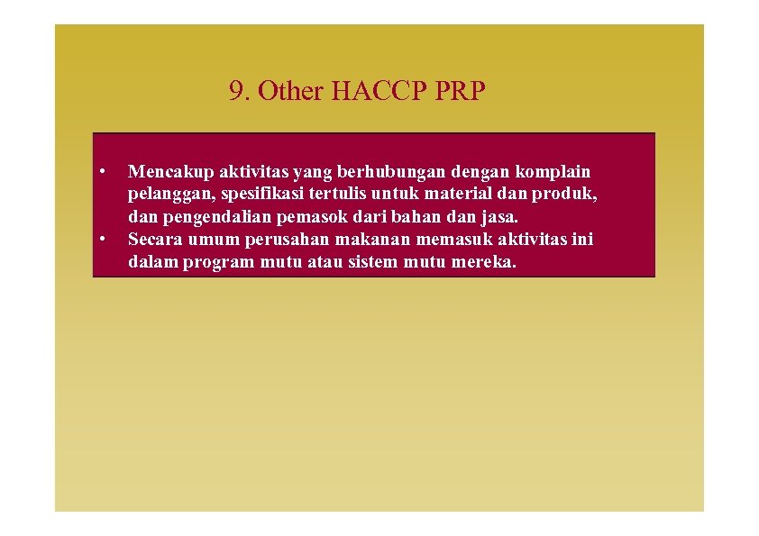 9. Other HACCP PRP • • Mencakup aktivitas yang berhubungan dengan komplain pelanggan, spesifikasi