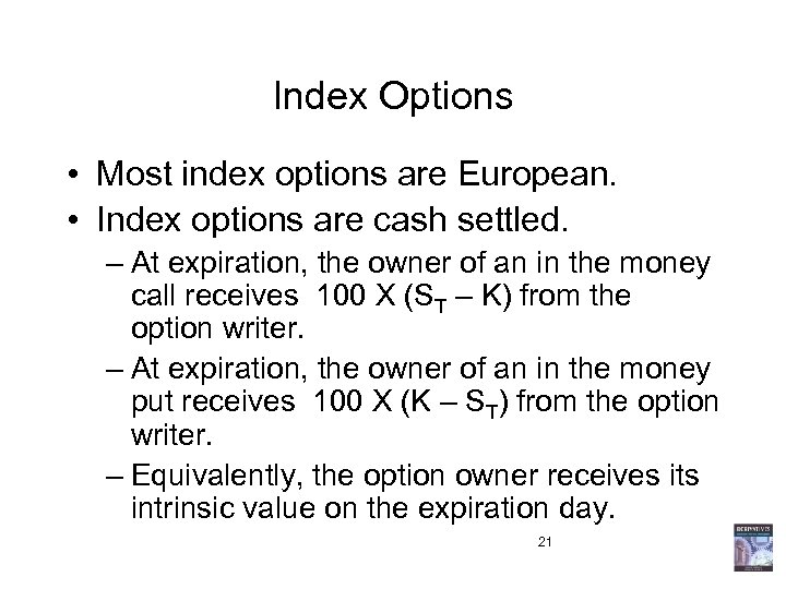 Index Options • Most index options are European. • Index options are cash settled.