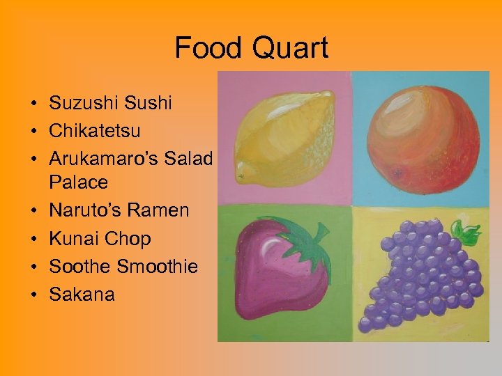 Food Quart • Suzushi Sushi • Chikatetsu • Arukamaro’s Salad Palace • Naruto’s Ramen