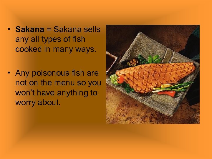  • Sakana = Sakana sells any all types of fish cooked in many