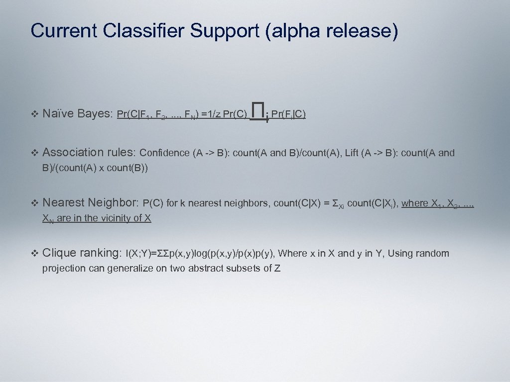 Current Classifier Support (alpha release) Πi Pr(F |C) v Naïve Bayes: Pr(C|F 1, F