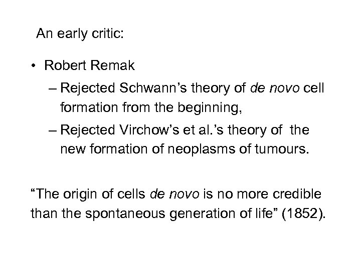 An early critic: • Robert Remak – Rejected Schwann’s theory of de novo cell